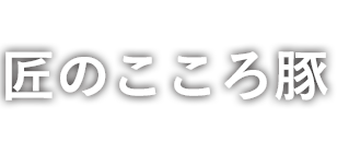 匠のこころ豚